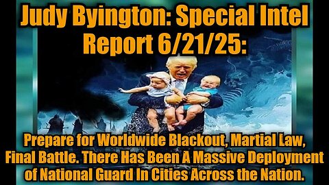 Judy Byington: Special Intel Report 6/21/25: Prepare for Worldwide Blackout