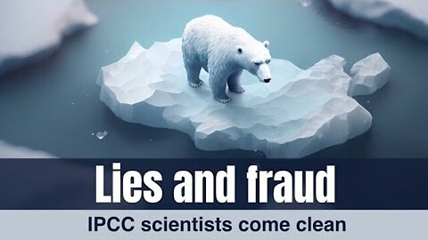 "Exposing the Truth: IPCC Scientists Break Silence on Lies and Fraud"