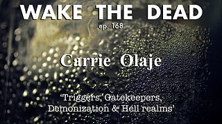 WTD ep.168 Carrie Olaje 'triggers, gatekeepers, demonization & Hell realms'