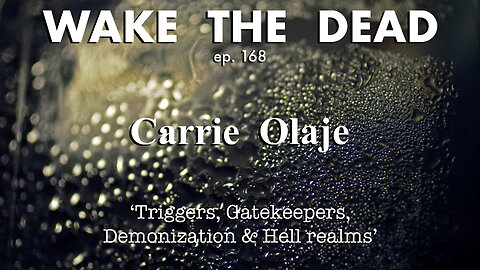 WTD ep.168 Carrie Olaje 'triggers, gatekeepers, demonization & Hell realms'
