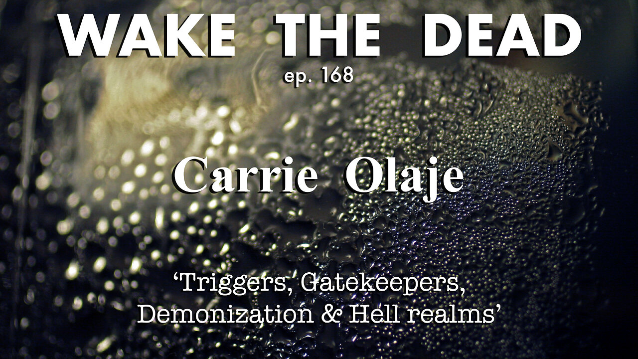 WTD ep.168 Carrie Olaje 'triggers, gatekeepers, demonization & Hell realms'