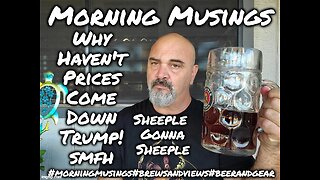 Morning Musings: Why Haven't Prices Come Down Trump! More Dipshit Fatigue