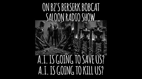 BZ's Saloon, 06.05.25: A.I. - Will It Kill Us or Save Us?