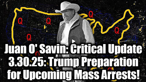 Juan O' Savin: Critical Update 3.30.25: Trump Preparation for Upcoming Mass Arrests!