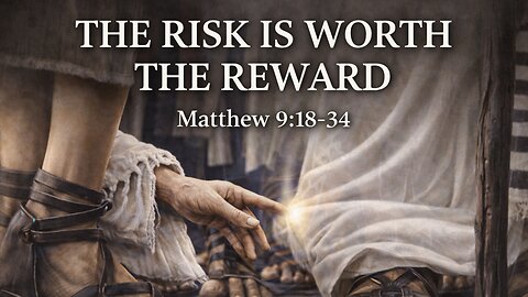 The Risk is Worth the Reward: Matthew 9:18-34