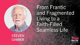 Ep. 849 - From Frantic and Fragmented Living to a Faith-Filled Seamless Life - Steven Garber