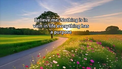 Believe me: Nothing is in vain in life, everything has a purpose.
