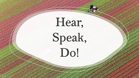 Hear, Speak, Do