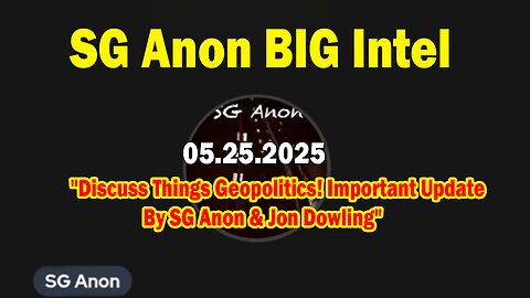 SG Anon BIG Intel May 25: "Discuss Things Geopolitics! Important Update By SG Anon & Jon Dowling"