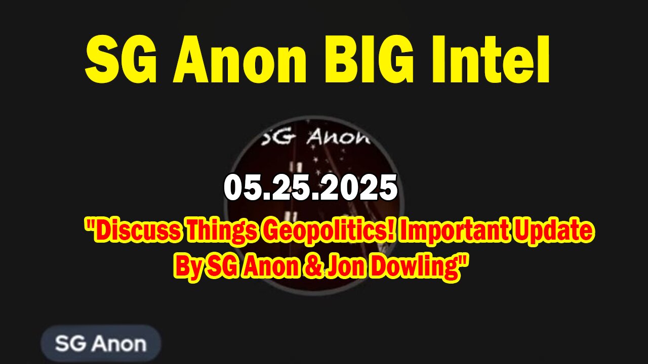 SG Anon BIG Intel May 25: "Discuss Things Geopolitics! Important Update By SG Anon & Jon Dowling"
