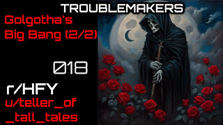 Troublemakers 018: Golgotha's Big Bang (2/2) (r/HFY Narration) by teller_of_tall_tales
