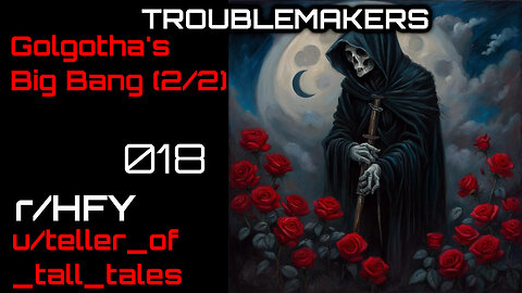 Troublemakers 018: Golgotha's Big Bang (2/2) (r/HFY Narration) by teller_of_tall_tales