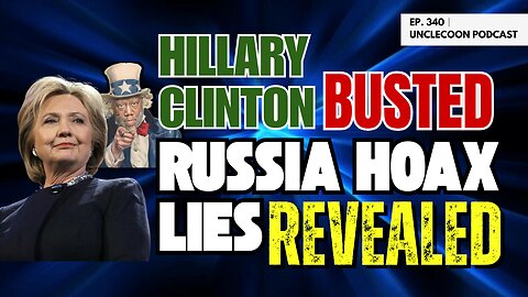 EP 340 | Hillary’s Lies About Russia Finally Revealed | Hillary Clinton’s Web of Russia Hoax Lies