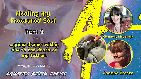 Healing my Fractured Soul Part 3 going deeper within due to death of my father with Joanne Breeze