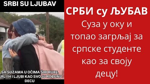 СРБИ су ЉУБАВ-Суза у оку и топао загрљај за српске студенте као за своју децу!!!