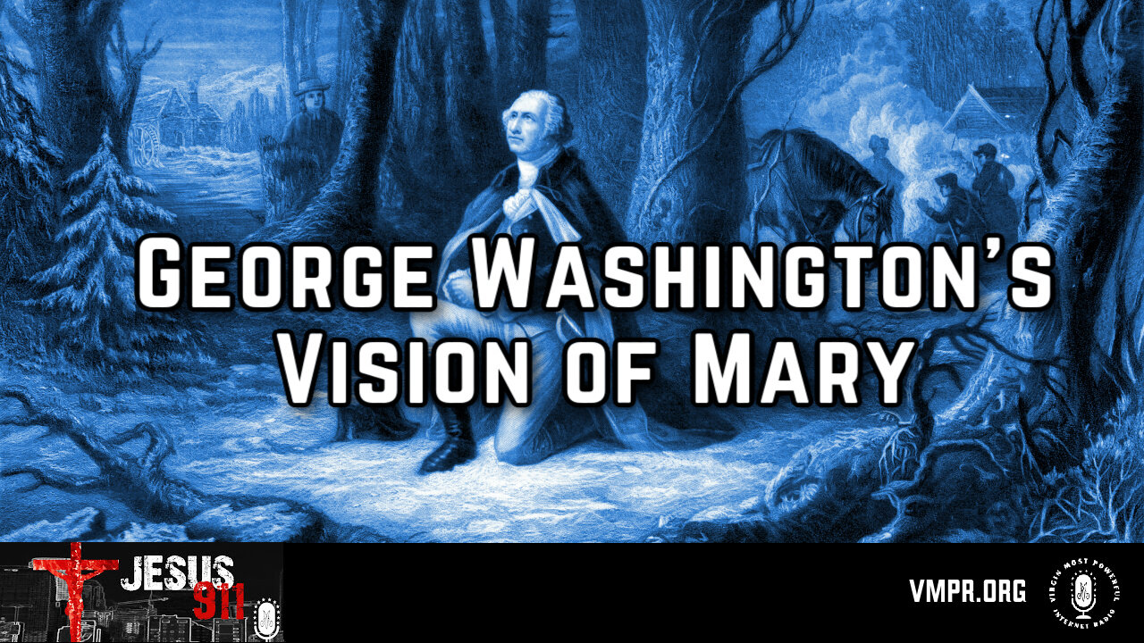 13 Nov 25, Jesus 911: George Washington's Vision of Mary