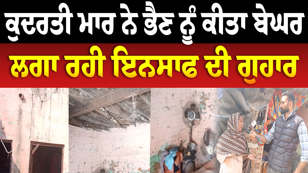 ਕੁਦਰਤੀ ਮਾਰ ਨੇ ਭੈਣ ਨੂੰ ਕੀਤਾ ਬੇਘਰ, ਲਗਾ ਰਹੀ ਇਨਸਾਫ ਦੀ ਗੁਹਾਰ