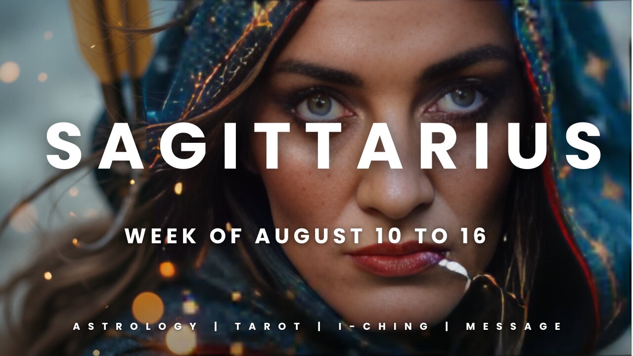 SAGITTARIUS Week of August 10 to 16