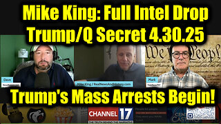 Mike King: Full Intel Drop 4.30.25 - Trump/Q Secret, Trump's Mass Arrests Begin! Get Ready For The Next Phase!