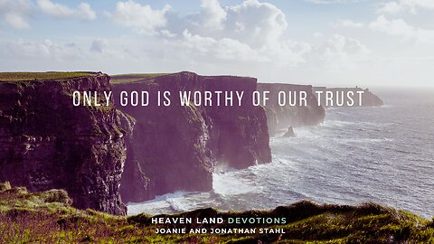 Heaven Land Devotions - Only God Is Worthy Of Our Trust