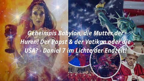 Geheimnis Babylon, die Mutter der Huren! Der Vatikan oder die USA? − Daniel 7 im Lichte der Endzeit!