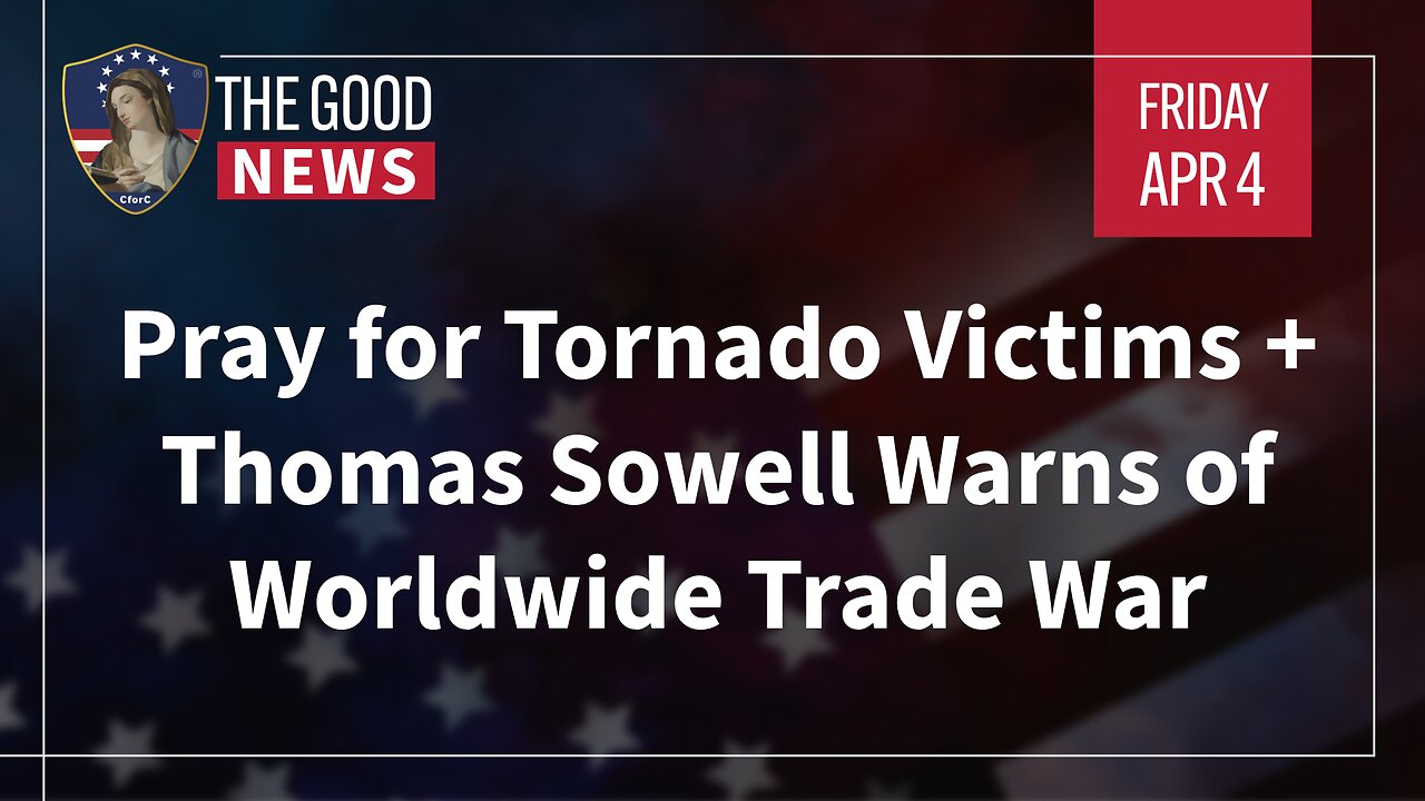 The Good News - Apr 4th, 2025: Pray for Tornado Victims + Thomas Sowell Warns of Worldwide Trade War
