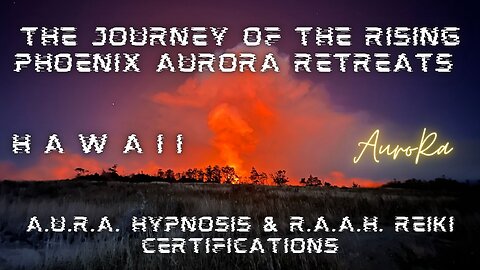 The Journey of The Rising Phoenix AuroRa Retreats! HAWAII - A.U.R.A. Hypnosis & Reiki Certifications
