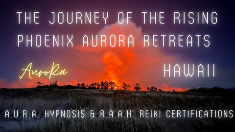 The Journey of The Rising Phoenix AuroRa Retreats! HAWAII - A.U.R.A. Hypnosis & Reiki Certifications