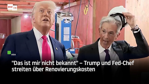 "Das ist mir nicht bekannt" – Trump und Fed-Chef streiten über Renovierungskosten