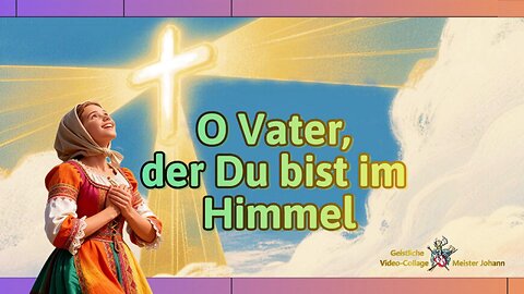 O Vater der Du bist im Himmel_Video und Lied_