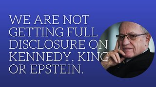 We are not getting full disclosure on Kennedy, King and Epstein.