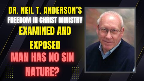 Dr. Neil T. Anderson Exposed! | Freedom in Christ Ministry Examined | Sin Nature Controversy