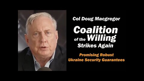 Col Doug Macgregor: Coalition of the Willing Strikes Again