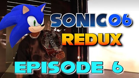 Sonic 06 REDUX Ep. 6: feat. Travis Scott (for some reason)