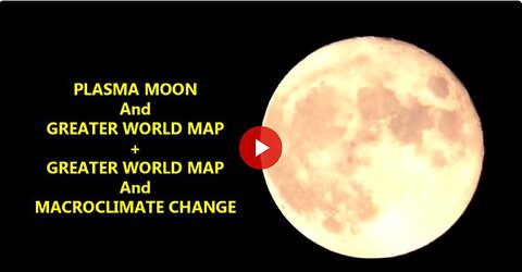Moon is Plasma & Earth's Selfie; Earth is Flat & Larger, Has More Continents & Macro-Climate Change