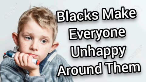 Blacks Make Everyone Unhappy Everywhere They Go