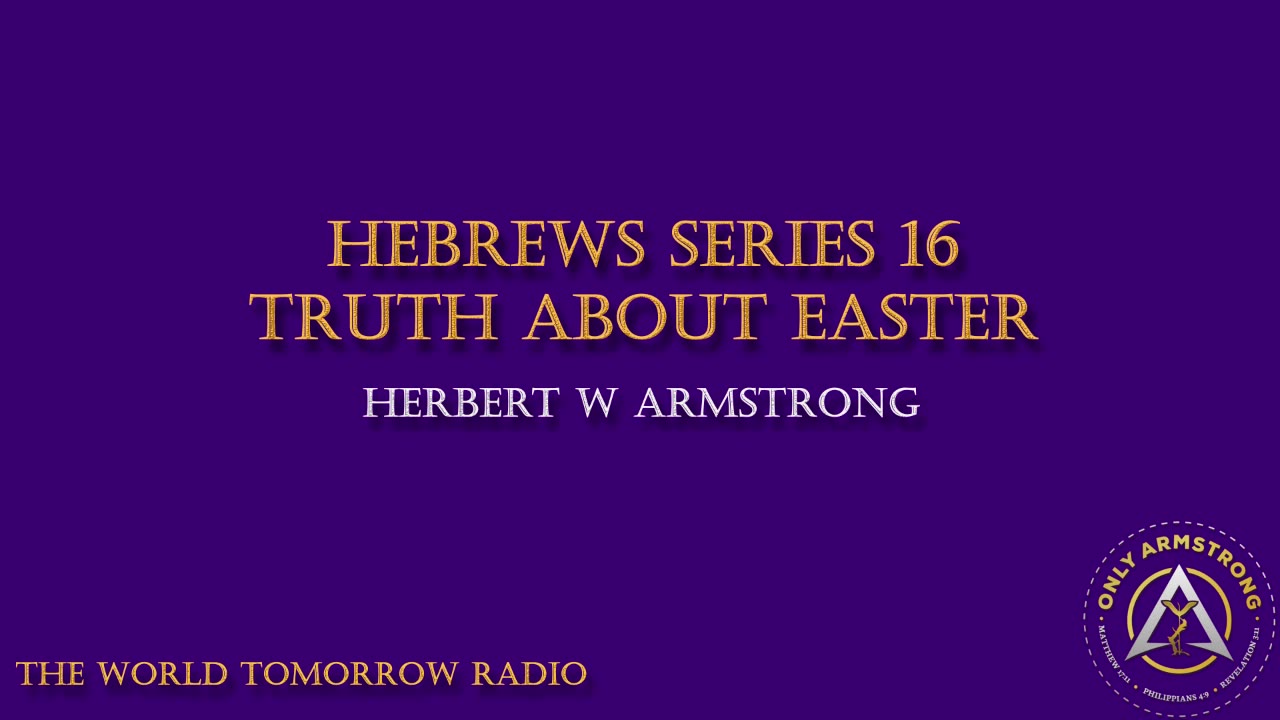 The World Tomorrow Radio- Hebrews Series 16: Truth About Easter