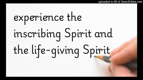 experience the inscribing Spirit and the life-giving Spirit