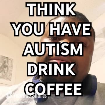if you think you have autism drink coffee