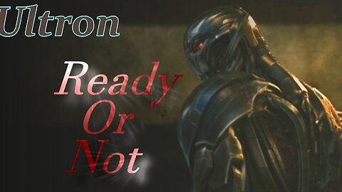 Ultron || Ready Or Not