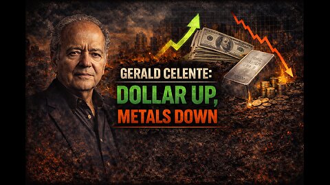 GERALD CELENTE: DOLLAR UP, METALS DOWN