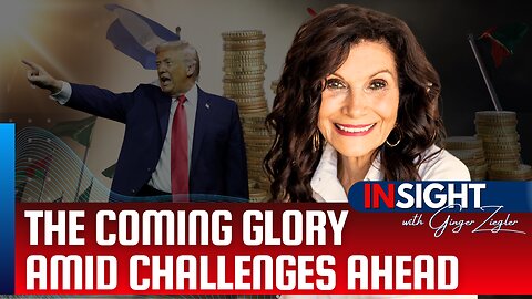 The Coming Glory Amid Challenges Ahead | InSight with GINGER ZIEGLER