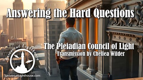 Answering the Hard Questions ~ The Pleiadian Council of Light ~ Chellea Wilder