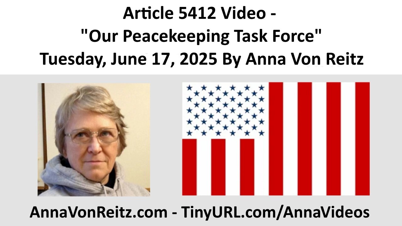 Article 5412 Video - Our Peacekeeping Task Force - Tuesday, June 17, 2025 By Anna Von Reitz