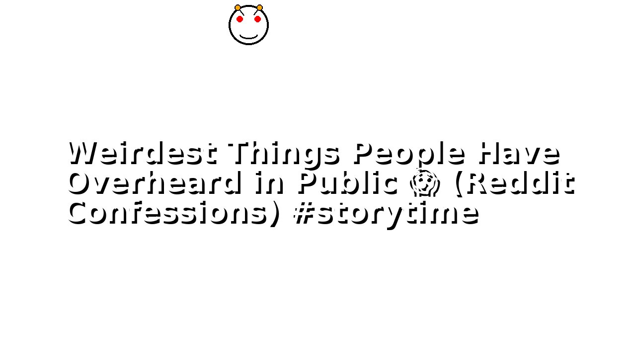 Weirdest Things People Have Overheard in Public 😱 (Reddit Confessions) #storytime