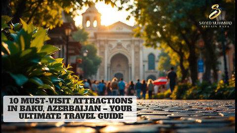 10 Must-Visit Attractions in Baku, Azerbaijan – Your Ultimate Travel Guide