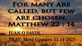 JUAN O SAVIN- Many are Called, but Few are Chosen PRAY- Meri Crouley 11 14 2025