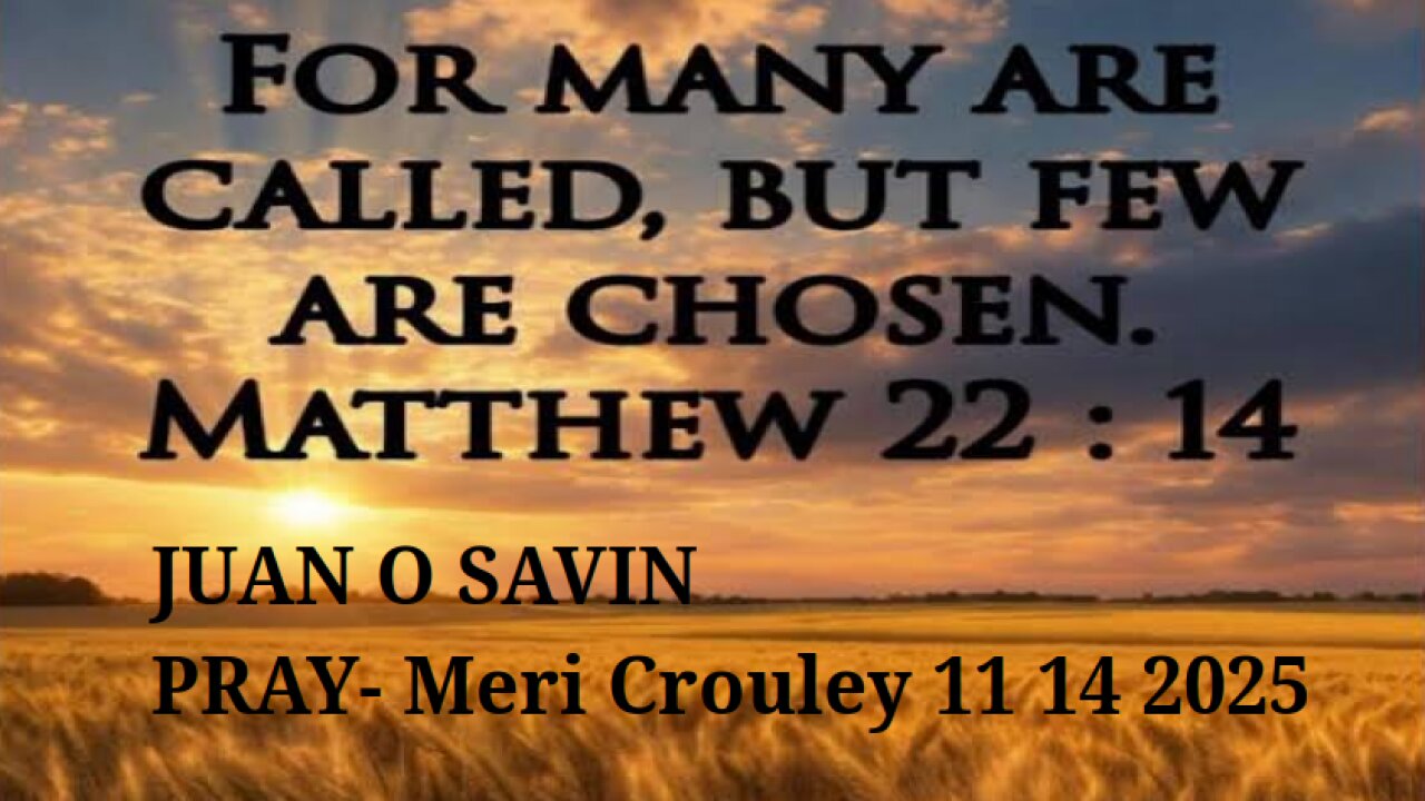 JUAN O SAVIN- Many are Called, but Few are Chosen PRAY- Meri Crouley 11 14 2025