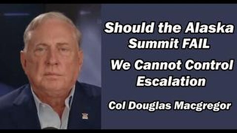 Col. Doug Macgregor: If Alaska Summit Fails, We Cannot Control Escalation!