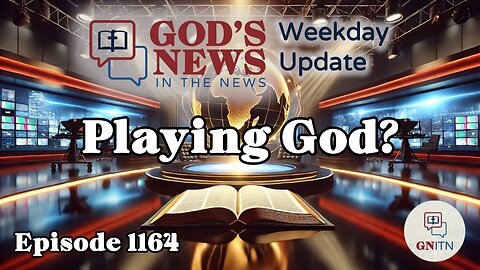 GNITN Episode 1164 - Playing God?